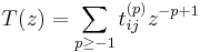  T(z) = \sum_{p\ge -1} t_{ij}^{(p)} z^{-p%2B1}