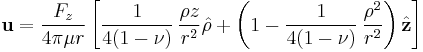 
\mathbf{u}=\frac{F_z}{4\pi\mu r}\left[\frac{1}{4(1-\nu)}\,\frac{\rho z}{r^2}\hat{\mathbf{\rho}} %2B \left(1-\frac{1}{4(1-\nu)}\,\frac{\rho^2}{r^2}\right)\hat{\mathbf{z}}\right]
\,\!