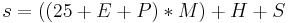 \ s = ((25 %2B E %2B P) * M) %2B H %2B S