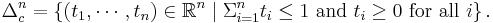 \Delta_c^n = \left\{(t_1,\cdots,t_n)\in\mathbb{R}^n\mid\Sigma_{i = 1}^{n}{t_i} \leq 1 \mbox{ and } t_i \ge 0 \mbox{ for all } i\right\}.