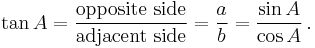 \tan A = \frac {\textrm{opposite \,\, side}} {\textrm{adjacent \,\, side}} = \frac {a} {b} =\frac {\sin A} {\cos A}\,.