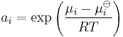 a_i = \exp\left (\frac{\mu_i - \mu^{\ominus}_i}{RT}\right )