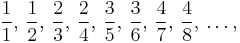 \frac{1}{1}, \,\frac{1}{2}, \,\frac{2}{3}, \,\frac{2}{4}, \,\frac{3}{5}, \,\frac{3}{6}, \,\frac{4}{7}, \,\frac{4}{8}, \,\ldots,