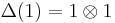 \Delta(1) = 1 \otimes 1