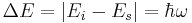  \Delta E = | E_i - E_s | = \hbar \omega 