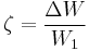 \ \zeta = \frac{\Delta W}{W_1} 