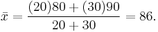 
\bar{x} = \frac{(20)80 %2B (30)90}{20 %2B 30} = 86.
