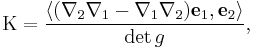 \Kappa = \frac{\langle (\nabla_2 \nabla_1 - \nabla_1 \nabla_2)\mathbf{e}_1, \mathbf{e}_2\rangle}{\det g},