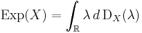  \operatorname{Exp}(X) = \int_\mathbb{R} \lambda \, d \, \operatorname{D}_X(\lambda) 