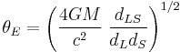 \theta_E = \left(\frac{4GM}{c^2}\;\frac{d_{LS}}{d_L d_S}\right)^{1/2}                     