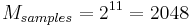 M_{samples} = 2^{11} = 2048