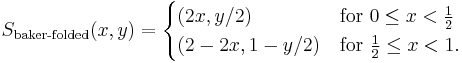 S_\text{baker-folded}(x, y) = 
\begin{cases}
(2x, y/2)   & \text{for } 0 \le x < \frac{1}{2} \\  
(2-2x, 1-y/2) & \text{for } \frac{1}{2} \le x < 1. 
\end{cases}
