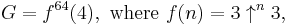 G = f^{64}(4),\text{ where }f(n) = 3 \uparrow^n 3,