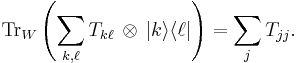  \operatorname{Tr}_W\left(\sum_{k,\ell} T_{k \ell} \, \otimes \, | k \rangle \langle \ell |\right) = \sum_j T_{j j} .