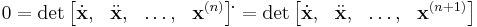 0=\det \begin{bmatrix}\dot{\mathbf{x}}, &\ddot{\mathbf{x}}, &\dots, &{\mathbf{x}}^{(n)} \end{bmatrix}\dot{}\, = \det \begin{bmatrix}\dot{\mathbf{x}}, &\ddot{\mathbf{x}}, &\dots, &{\mathbf{x}}^{(n%2B1)} \end{bmatrix}