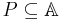 P \subseteq \mathbb{A}