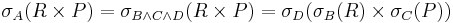 \sigma_{A}(R \times P) = \sigma_{B \wedge C \wedge D}(R \times P) = \sigma_{D}(\sigma_{B}(R) \times \sigma_{C}(P))