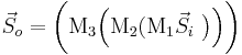  \vec S_o = \bigg( \mathrm M_3 \Big( \mathrm M_2 ( \mathrm M_1 \vec S_i \ \big) \Big) \bigg) \ 