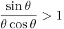 \frac{\sin \theta}{\theta \cos \theta} > 1\,