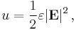  u = \frac{1}{2} \varepsilon |\mathbf{E}|^2 \, ,