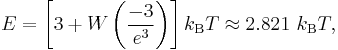 E = \left[ 3 %2B W \left(\frac{-3}{e^3} \right) \right] k_\mathrm{B}T \approx 2.821\ k_\mathrm{B}T,