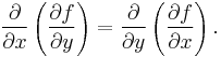 \frac {\partial}{\partial x} \left( \frac { \partial f }{ \partial y} \right) =
       \frac {\partial}{\partial y} \left( \frac { \partial f }{ \partial x} \right).