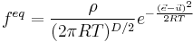 f^{eq}=\frac{\rho}{(2 \pi RT)^{D/2}}e^{-\frac{(\vec{e}-\vec{u})^2}{2RT}} 