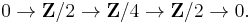 0 \to \mathbf{Z}/2 \to \mathbf{Z}/4 \to \mathbf{Z}/2 \to 0.