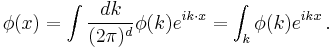 
\phi(x) = \int {dk\over (2\pi)^d} \phi(k) e^{ik\cdot x} = \int_k \phi(k) e^{ikx}\,.
