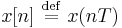  x[n] \ \stackrel{\mathrm{def}}{=}\  x(nT) \ 