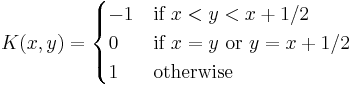 K(x,y)=
\begin{cases}
  -1 & \mbox{if } x<y<x%2B1/2  \\
   0 & \mbox{if } x=y \mbox{ or } y=x%2B1/2\\
   1 & \mbox{otherwise}
\end{cases}