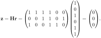 \mathbf{z} = \mathbf{Hr}
= 
\begin{pmatrix}
1 & 1 & 1 & 1 & 0 & 0 \\
0 & 0 & 1 & 1 & 0 & 1 \\
1 & 0 & 0 & 1 & 1 & 0 \\
\end{pmatrix} 

\begin{pmatrix}
1 \\ 0 \\ 1 \\ 0 \\ 1 \\ 1 \\
\end{pmatrix}

=
\begin{pmatrix}
0 \\ 0 \\ 0 \\
\end{pmatrix}.
