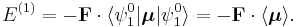 
E^{(1)} = -\mathbf{F}\cdot \langle \psi^0_1 | \boldsymbol{\mu} | \psi^0_1 \rangle =
-\mathbf{F}\cdot \langle  \boldsymbol{\mu} \rangle.
