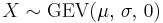 X \sim \textrm{GEV}(\mu,\,\sigma,\,0)