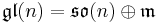 \mathfrak{gl}(n)=\mathfrak{so}(n)\oplus \mathfrak{m}\,