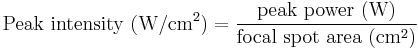 \text{Peak intensity } (\mathrm{W}/\mathrm{cm}^2) = \frac{\text{peak power } (\mathrm{W})}{\text{focal spot area } (\mathrm{cm}^2)}