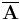 \overline{\mathbf{A}} \,\!