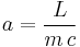 
a = \frac{L}{m \, c}
