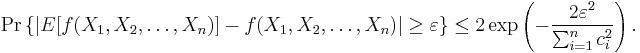 
\Pr \left\{ |E[f(X_1, X_2, \dots, X_n)] - f(X_1, X_2, \dots, X_n)| \ge \varepsilon \right\} 
\le 2 \exp \left( - \frac{2 \varepsilon^2}{\sum_{i=1}^n c_i^2} \right). \;
