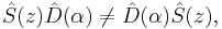 \hat{S}(z) \hat{D}(\alpha) \neq \hat{D}(\alpha) \hat{S}(z),