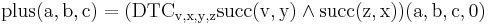 \rm{plus}(a,b,c)=(\rm{DTC}_{v,x,y,z} \rm{succ}(v,y) \land
\rm{succ}(z,x)) (a,b,c,0)