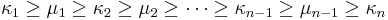  
\kappa_1\ge\mu_1\ge\kappa_2\ge\mu_2\ge\cdots\ge\kappa_{n-1}\ge\mu_{n-1}\ge\kappa_n
