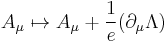  A_\mu \mapsto A_\mu %2B {1 \over e} (\partial_\mu \Lambda) 