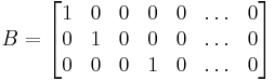 
B
=
\begin{bmatrix}
 1 & 0 & 0 & 0 & 0 & \ldots & 0 \\
 0 & 1 & 0 & 0 & 0 & \ldots & 0 \\
 0 & 0 & 0 & 1 & 0 & \ldots & 0
\end{bmatrix}
