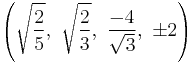 \left(\sqrt{\frac{2}{5}},\  \sqrt{\frac{2}{3}},\    \frac{-4}{\sqrt{3}},\ \pm2\right)