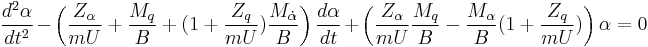 \frac{d^2\alpha}{dt^2}-\left(\frac{Z_\alpha}{mU}%2B\frac{M_q}{B}%2B(1%2B\frac{Z_q}{mU})\frac{M_\dot\alpha}{B}\right)\frac{d\alpha}{dt}%2B\left(\frac{Z_\alpha}{mU}\frac{M_q}{B}-\frac{M_\alpha}{B}(1%2B\frac{Z_q}{mU})\right)\alpha=0 