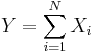 Y = \sum_{i=1}^{N} X_i