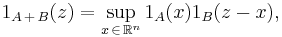 1_{A \,%2B\, B} (z) = \sup_{x \,\in\, \mathbb{R}^{n}} 1_{A} (x) 1_{B} (z - x),