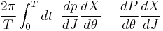 
{2\pi\over T} \int_0^T dt \;\; {dp \over dJ}
{dX\over d\theta} -
{dP \over d\theta} {dX\over dJ}
\,