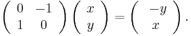 \left(
\begin{array}{cc}
 0 & -1 \\
 1 & 0
\end{array}
\right)\left(
\begin{array}{c}
 x \\
 y
\end{array}
\right)=\left(
\begin{array}{c}
 \ -y \\
 x
\end{array}
\right).